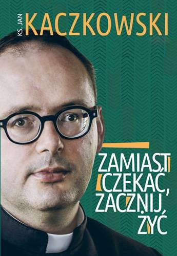 Zamiast czekać, zacznij żyć! 