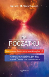 Na początku. Stworzenie świata czy wielki wybuch? Naukowiec wyjaśnia, jak Bóg uczynił Ziemię naszym domem
