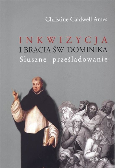 Inkwizycja i bracia św. Dominika. Słuszne prześladowanie