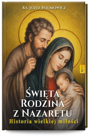 Święta Rodzina z Nazaretu. Historia wielkiej miłości