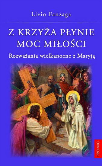 Z krzyża płynie moc miłości. Rozważania wielkanocne z Maryją 