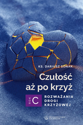 Czułość aż po krzyż. Rozważania drogi krzyżowej. Rok C