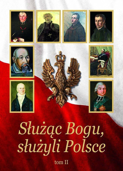 Służąc Bogu, służyli Polsce. Tom II
