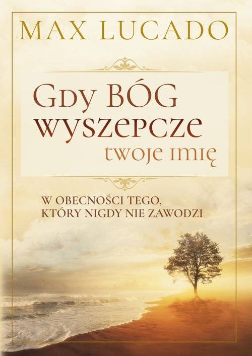 Gdy Bóg wyszepcze twoje imię W obecności Tego, który nigdy nie zawodzi - Max Lucado