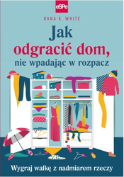 Jak odgracić dom, nie wpadając w rozpacz. Wygraj walkę z nadmiarem rzeczy