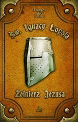 Św. Ignacy Loyola. Żołnierz Jezusa