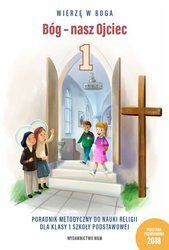 Bóg - nasz Ojciec Poradnik metodyczny do nauki religii dla klasy 1 szkoły podstawowej (dla nauczycieli)