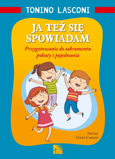 Ja też się spowiadam. Przygotowanie do sakramentu pokuty i pojednania