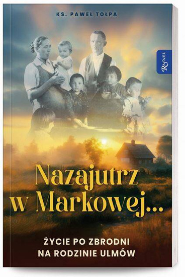Nazajutrz w Markowej. Życie po zbrodni na Rodzinie Ulmów 