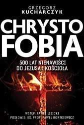 Chrystofobia 500 lat nienawiści do Jezusa i Kościoła