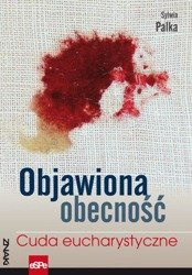 Znaki. Objawiona obecność. Cuda Eucharystyczne