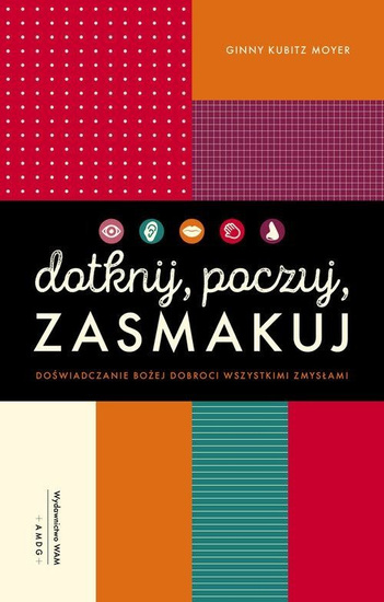 Dotknij, poczuj, zasmakuj. Doświadczanie Bożej dobroci wszystkimi zmysłami