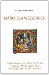 Matka dla wszystkich. Rozważania na uroczystości, święta i wspomnienia Najświętszej Maryi Panny