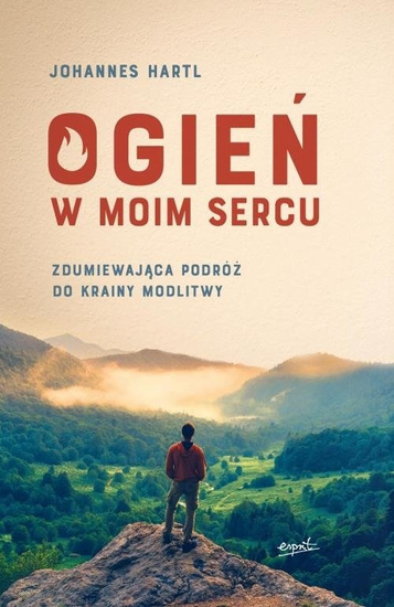 Ogień w moim sercu. Zdumiewająca podróż do krainy modlitwy