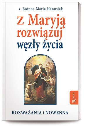 Z Maryją rozwiązuj węzły życia