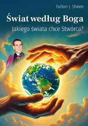 Świat według Boga. Jakiego świata chce Stwórca?