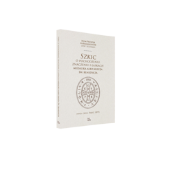 Szkic o pochodzeniu, znaczeniu i łaskach medalika albo krzyża św. Benedykta