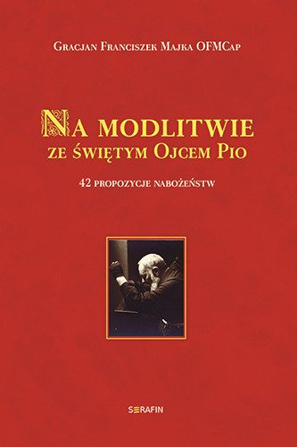 Na modlitwie ze świętym Ojcem Pio. 42 propozycje nabożeństw