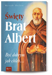 Święty Brat Albert. Być dobrym jak chleb...