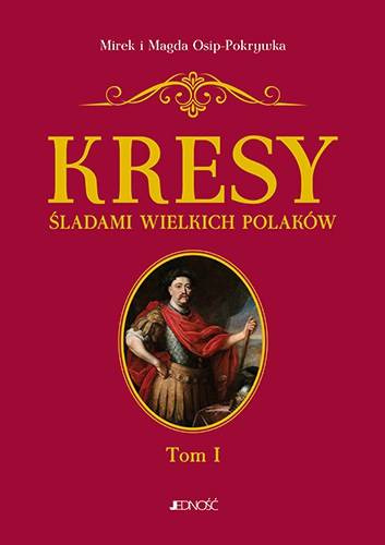 Kresy. Śladami wielkich Polaków Tom I