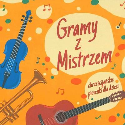 Gramy z Mistrzem - chrześcijańskie piosenki dla dzieci
