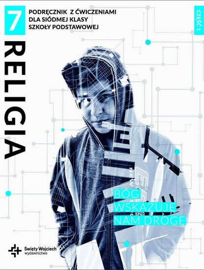 Religia 7. Bóg wskazuje nam drogę. Podręcznik z ćwiczeniami dla siódmej klasy szkoły podstawowej. Część 1