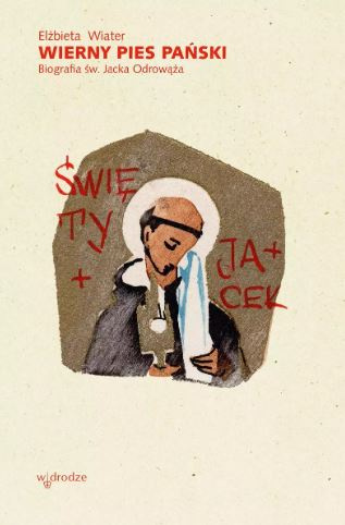 Wierny pies Pański. Biografia św. Jacka Odrowąża
