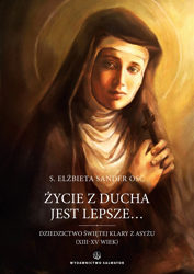 Życie z Ducha jest lepsze... Dziedzictwo Świętej Klary z Asyżu (XIII-XV wiek)