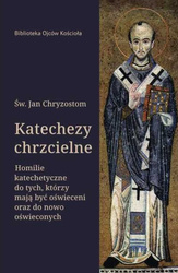 Katechezy chrzcielne. Homilie katechetyczne dla tych, którzy mają być oświeceni oraz do nowo oświeconych