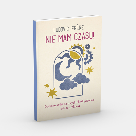 Nie mam czasu! Duchowe refleksje o życiu chwilą obecną i sztuce czekania.