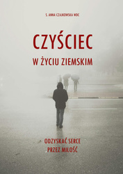 Czyściec w życiu ziemskim. Odzyskać serce przez miłość