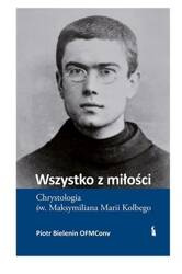 Wszystko z miłości. Chrystologia św. Maksymiliana Marii Kolbego