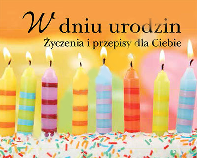 Smaki życia. W dniu urodzin. Życzenia i przepisy dla Ciebie