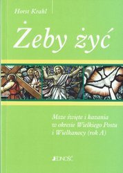 Żeby żyć  (rok A). Msze święte i kazania w okresie Wielkiego Postu i Wielkanocy