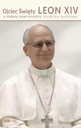 Ojciec Święty Leon XIV. U progu pontyfikatu. Sylwetka duchowa