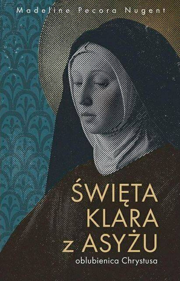 Święta Klara z Asyżu - oblubienica Chrystusa 