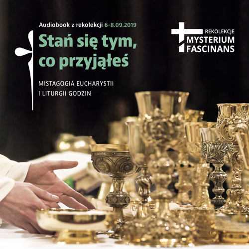 Stań się tym, co przyjąłeś - audiobook z rekolekcji Mysterium fascinans 2019