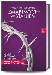 Wszystko skończy się zmartwychwstaniem. Drogi krzyżowe z księdzem Wojciechem Węgrzyniakiem