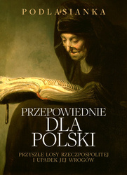Przepowiednie Dla Polski. Przyszłe Losy Rzeczpospolitej I Upadek Jej Wrogów
