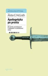 Apologetyka po prostu. Jak pomóc poszukującym i sceptykom w odnalezieniu wiary