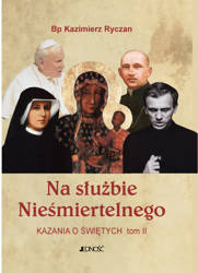 Na służbie Nieśmniertelnego. Kazania o świętych (tom II)