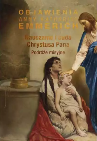 Objawienia Anny Kathariny Emmerich. Nauczanie i Cuda Chrystusa Pana. Podróże Misyjne
