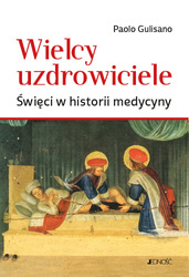 Wielcy uzdrowiciele. Święci w historii medycyny