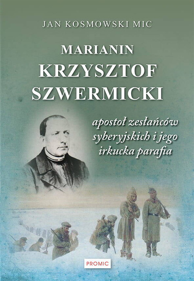 Marianin Krzysztof Szwermicki - apostoł zesłańców syberyjskich i jego irkucka parafia