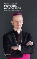 Przygoda mojego życia. Wysłuchał Paweł Kozacki OP