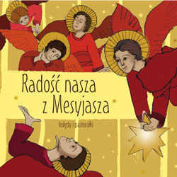 Radość nasza z Mesyjasza. Kolędy i pastorałki