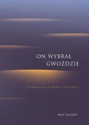 On wybrał gwoździe.Co zrobił Bóg, by zdobyć Twoje serce