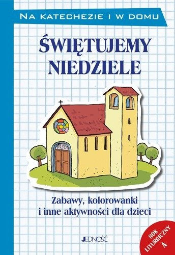 Świętujemy niedziele Zabawy, kolorowanki i inne aktywności dla dzieci. Rok liturgiczny A