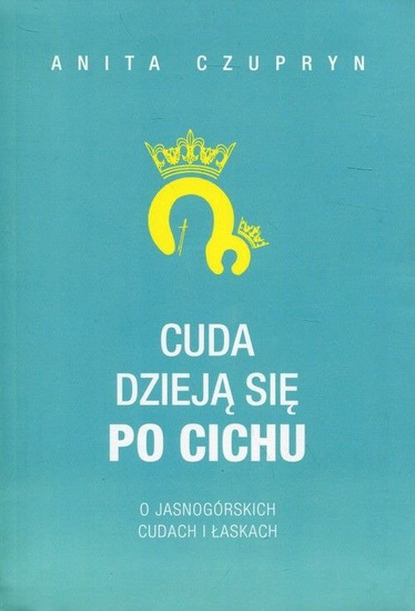 Cuda dzieją się po cichu. O jasnogórskich cudach..