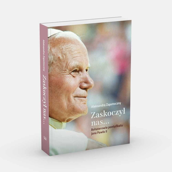 Zaskoczył nas... Bohaterowie pontyfikatu Jana Pawła II